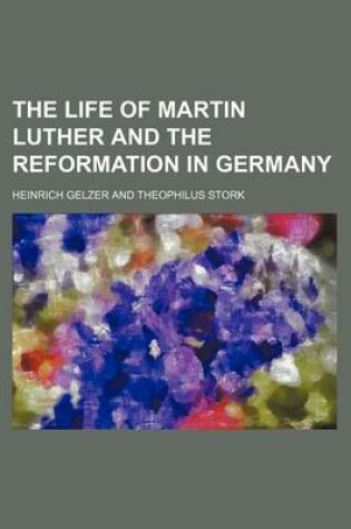 Cover of The Life of Martin Luther and the Reformation in Germany