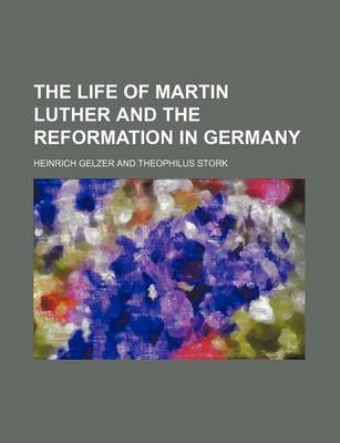 Book cover for The Life of Martin Luther and the Reformation in Germany