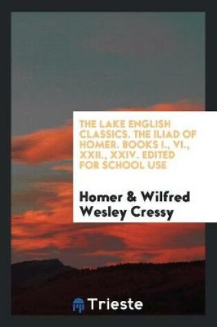 Cover of The Lake English Classics. the Iliad of Homer. Books I., VI., XXII., XXIV. Edited for School Use
