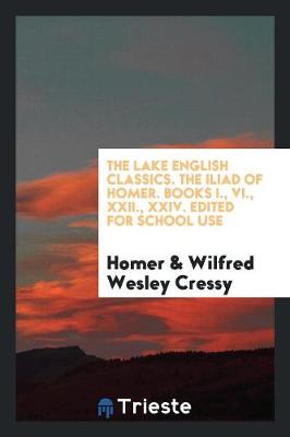 Book cover for The Lake English Classics. the Iliad of Homer. Books I., VI., XXII., XXIV. Edited for School Use