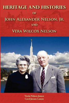 Book cover for Heritage and Histories of John Alexander Nelson and Vera Wilcox Nelson