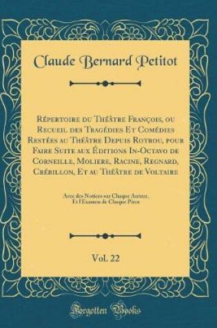 Cover of Répertoire du Théâtre François, ou Recueil des Tragédies Et Comédies Restées au Théâtre Depuis Rotrou, pour Faire Suite aux Éditions In-Octavo de Corneille, Moliere, Racine, Regnard, Crébillon, Et au Théâtre de Voltaire, Vol. 22: Avec des Notices sur Chaq