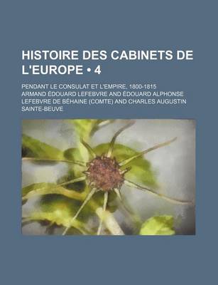 Book cover for Histoire Des Cabinets de L'Europe (4); Pendant Le Consulat Et L'Empire, 1800-1815