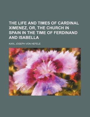 Book cover for The Life and Times of Cardinal Ximenez, Or, the Church in Spain in the Time of Ferdinand and Isabella