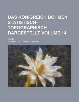 Book cover for Das Konigreich Bohmen Statistisch-Topographisch Dargestellt; Saatz Volume 14