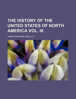 Book cover for The History of the United States of North America Vol. III.