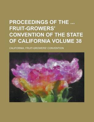 Book cover for Proceedings of the Fruit-Growers' Convention of the State of California Volume 38