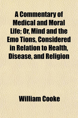 Book cover for A Commentary of Medical and Moral Life; Or, Mind and the Emo Tions, Considered in Relation to Health, Disease, and Religion