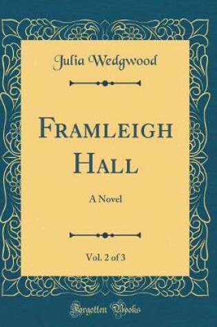 Cover of Framleigh Hall, Vol. 2 of 3: A Novel (Classic Reprint)