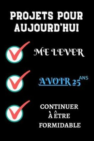 Cover of PROJETS POUR AUJOURD'HUI me lever Avoir 25 ans continuer à être formidable