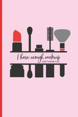 Book cover for I Have Enough Makeup - Said Nobody Ever