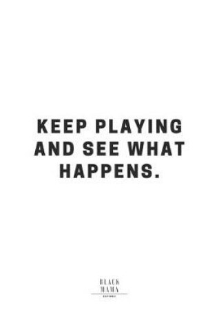 Cover of Keep Playing And See What Happens.