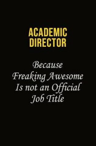 Cover of Academic Director Because Freaking Awesome Is Not An Official Job Title