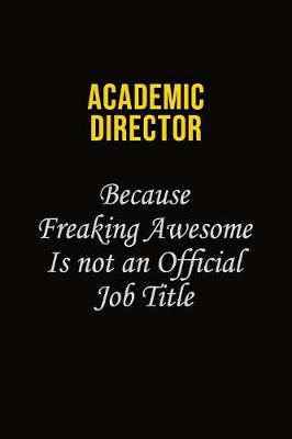 Book cover for Academic Director Because Freaking Awesome Is Not An Official Job Title