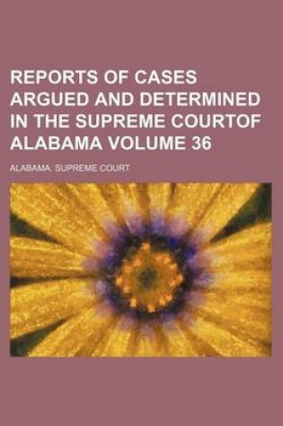 Cover of Reports of Cases Argued and Determined in the Supreme Courtof Alabama Volume 36