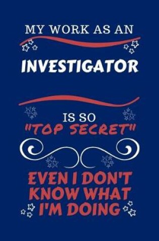 Cover of My Work As An Investigator Is So Top Secret Even I Don't Know What I'm Doing