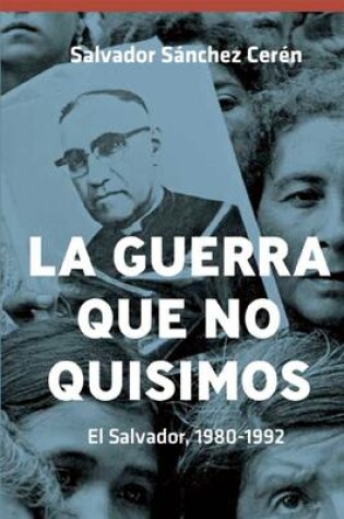 Cover of La Guerra Que No Quisimos El Salvador, 1980-1992