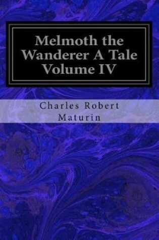 Cover of Melmoth the Wanderer A Tale Volume IV