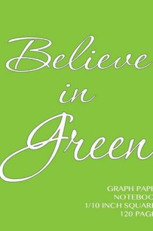 Cover of Believe in Green Graph Paper Notebook one tenth inch squares 120 pages