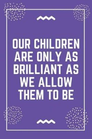 Cover of Our children are only as brilliant as we allow them to be