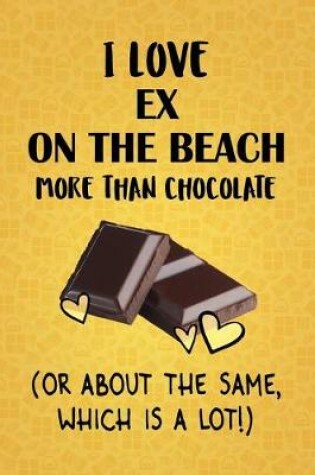 Cover of I Love Ex on the Beach More Than Chocolate (Or About The Same, Which Is A Lot!)