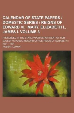 Cover of Calendar of State Papers - Domestic Series - Reigns of Edward VI., Mary, Elizabeth I., James I. Volume 3; Preserved in the State Paper Department of Her Majesty's Public Record Office. Reign of Elizabeth