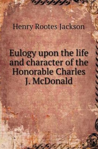 Cover of Eulogy upon the life and character of the Honorable Charles J. McDonald