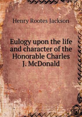 Book cover for Eulogy upon the life and character of the Honorable Charles J. McDonald