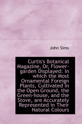 Book cover for Curtis's Botanical Magazine, Or, Flower-Garden Displayed