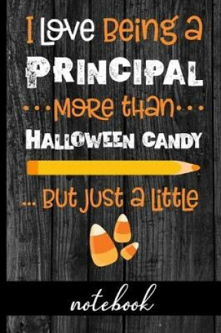 Cover of I Love Being a Principal More Than Halloween Candy ...But Just a Little - Notebook