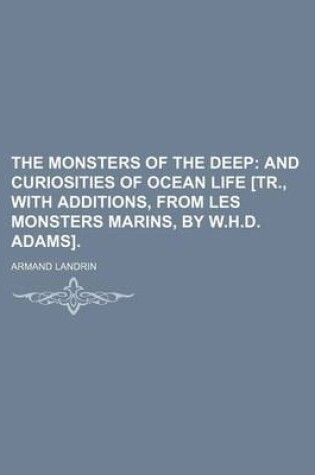 Cover of The Monsters of the Deep; And Curiosities of Ocean Life [Tr., with Additions, from Les Monsters Marins, by W.H.D. Adams].