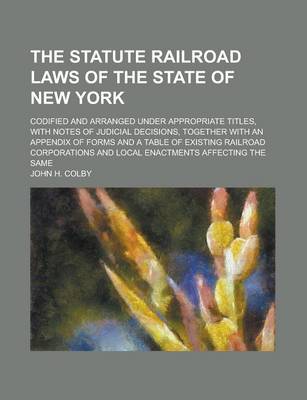 Book cover for The Statute Railroad Laws of the State of New York; Codified and Arranged Under Appropriate Titles, with Notes of Judicial Decisions, Together with an