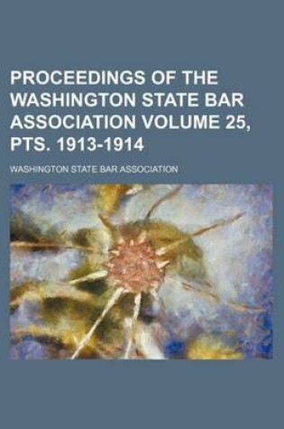 Cover of Proceedings of the Washington State Bar Association Volume 25, Pts. 1913-1914