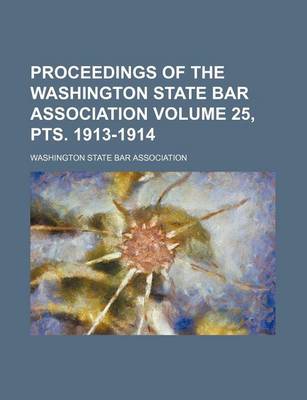 Book cover for Proceedings of the Washington State Bar Association Volume 25, Pts. 1913-1914