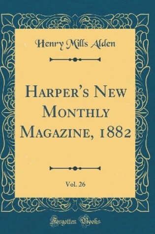 Cover of Harper's New Monthly Magazine, 1882, Vol. 26 (Classic Reprint)