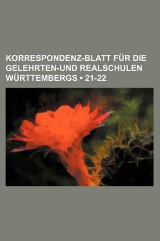 Cover of Korrespondenz-Blatt Fur Die Gelehrten-Und Realschulen W Rttembergs (21-22)