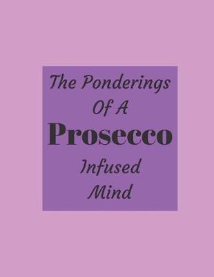 Book cover for The Ponderings Of A Prosecco Infused Mind