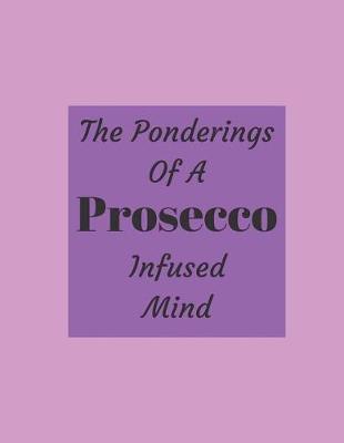 Cover of The Ponderings Of A Prosecco Infused Mind