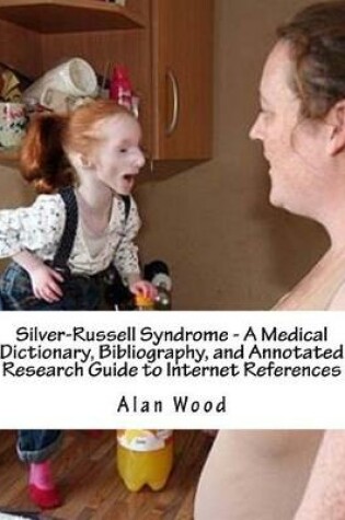 Cover of Silver-Russell Syndrome - A Medical Dictionary, Bibliography, and Annotated Research Guide to Internet References