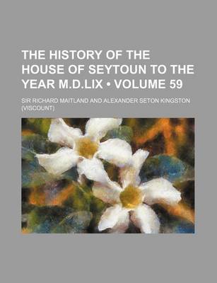 Book cover for The History of the House of Seytoun to the Year M.D.LIX (Volume 59)