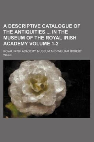 Cover of A Descriptive Catalogue of the Antiquities in the Museum of the Royal Irish Academy Volume 1-2