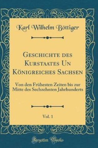 Cover of Geschichte Des Kurstaates Un Koenigreiches Sachsen, Vol. 1