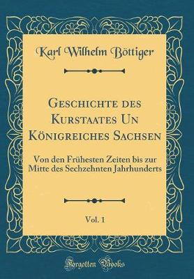 Book cover for Geschichte Des Kurstaates Un Koenigreiches Sachsen, Vol. 1