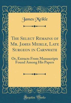 Book cover for The Select Remains of Mr. James Meikle, Late Surgeon in Carnwath