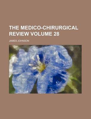 Book cover for The Medico-Chirurgical Review Volume 28