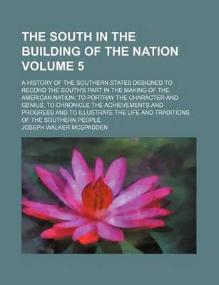 Book cover for The South in the Building of the Nation Volume 5; A History of the Southern States Designed to Record the South's Part in the Making of the American Nation; To Portray the Character and Genius, to Chronicle the Achievements and Progress and to Illustrate the L