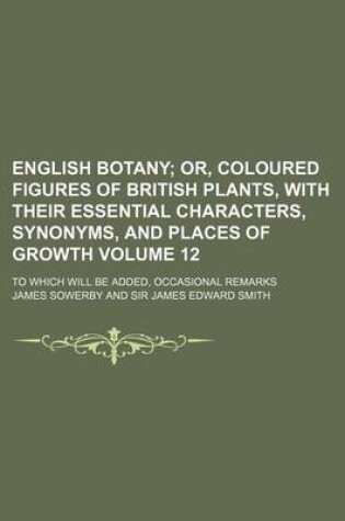 Cover of English Botany Volume 12; To Which Will Be Added, Occasional Remarks