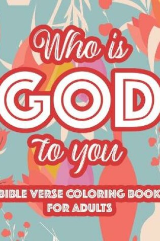 Cover of Who Is God To You Bible Verse Coloring Book For Adults