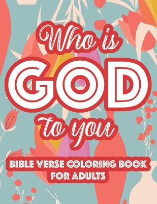 Book cover for Who Is God To You Bible Verse Coloring Book For Adults
