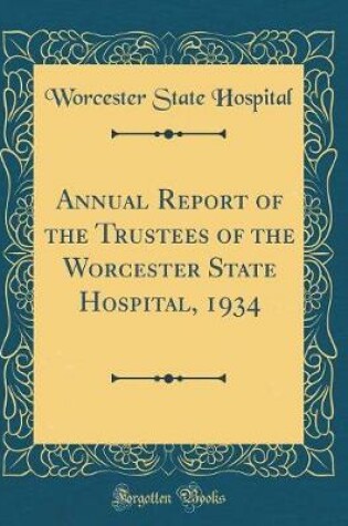 Cover of Annual Report of the Trustees of the Worcester State Hospital, 1934 (Classic Reprint)